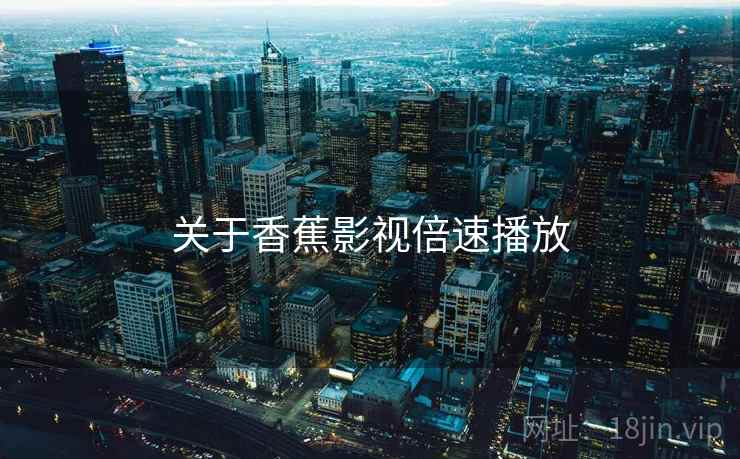 关于香蕉影视倍速播放