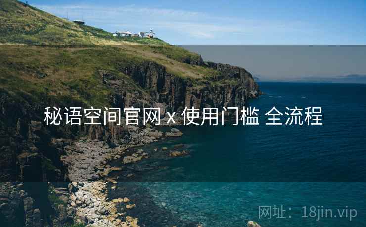 秘语空间官网 x 使用门槛 全流程 秘语空间官网 x 使用门槛 全流程