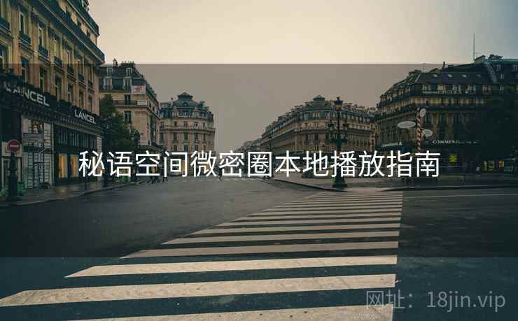 秘语空间微密圈本地播放指南