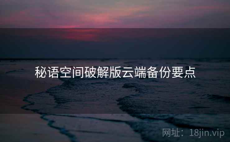 秘语空间破解版云端备份要点