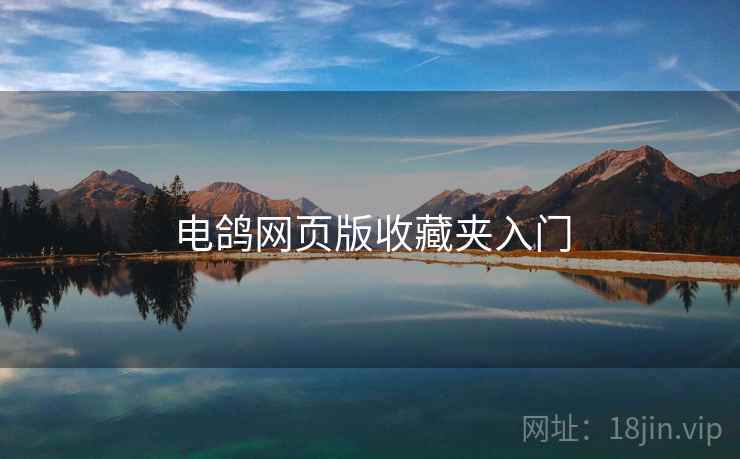 电鸽网页版收藏夹入门