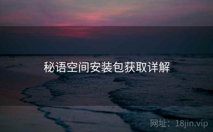 秘语空间安装包获取详解