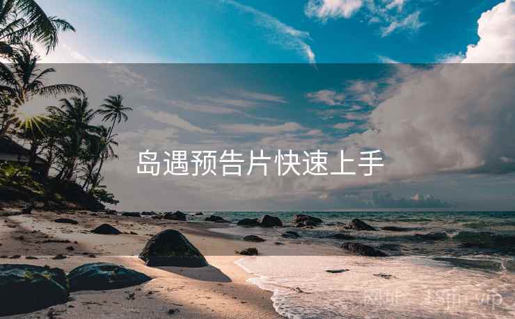 岛遇预告片快速上手