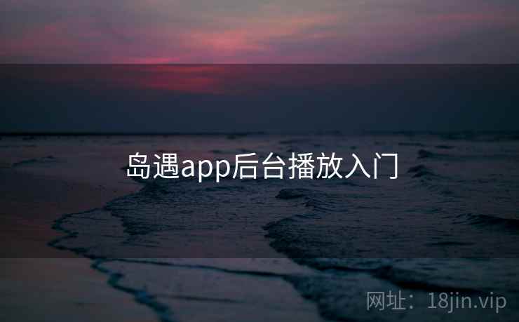 岛遇app后台播放入门