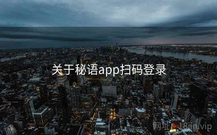 关于秘语app扫码登录 关于秘语app扫码登录
